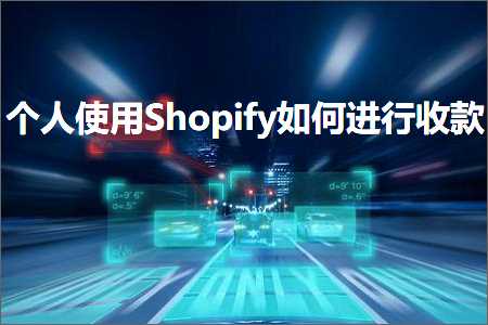 璺ㄥ鐢靛晢鐭ヨ瘑:涓汉浣跨敤Shopify濡備綍杩涜鏀舵