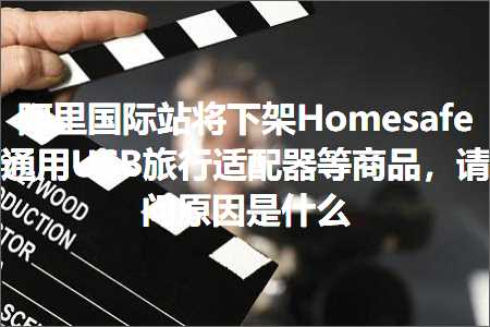 跨境电商知识:阿里国际站将下架Homesafe通用USB旅行适配器等商品，请问原因是什么